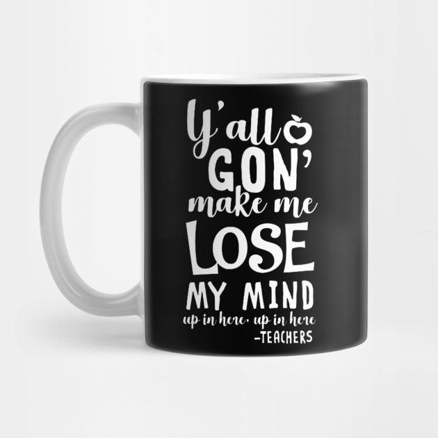 y'all gon make me lose my mind - teacher gift t-shirt by darius2019